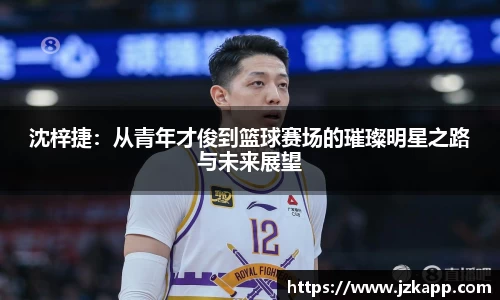 沈梓捷:从青年才俊到篮球赛场的璀璨明星之路与未来展望