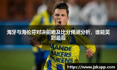 海牙与海伦芬对决前瞻及比分预测分析,谁能笑到最后